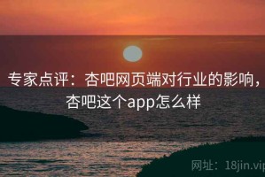 专家点评：杏吧网页端对行业的影响，杏吧这个app怎么样