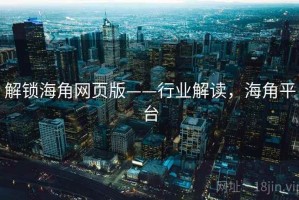 解锁海角网页版——行业解读，海角平台