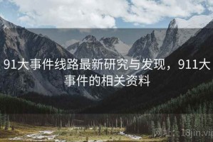 91大事件线路最新研究与发现，911大事件的相关资料