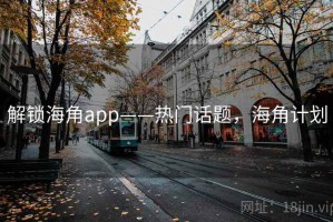 解锁海角app——热门话题，海角计划