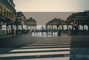 盘点与海角app相关的热点事件，海角科技怎么样