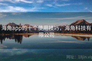 海角app的十个使用技巧，海角科技有限公司