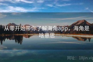 从零开始带你了解海角app，海角是啥意思