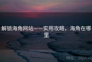 解锁海角网站——实用攻略，海角在哪里