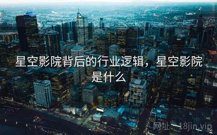 星空影院背后的行业逻辑，星空影院是什么