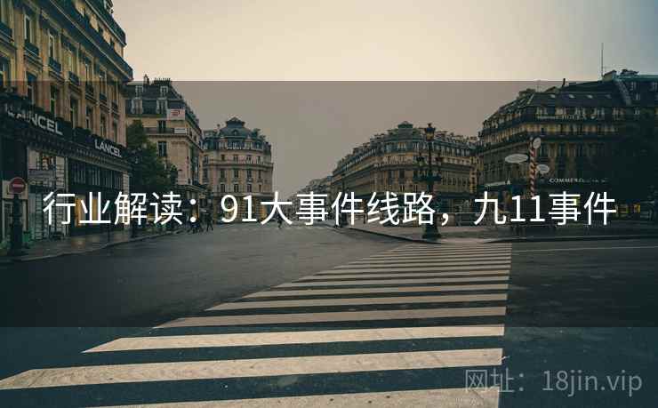 行业解读:91大事件线路,九11事件 行业解读:91大事件线路,九11事件